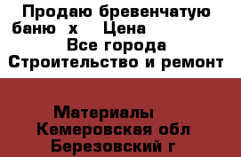 Продаю бревенчатую баню 8х4 › Цена ­ 100 000 - Все города Строительство и ремонт » Материалы   . Кемеровская обл.,Березовский г.